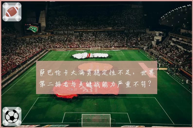 萨巴伦卡大满贯稳定性不足，世界第二排名与关键战能力严重不符？