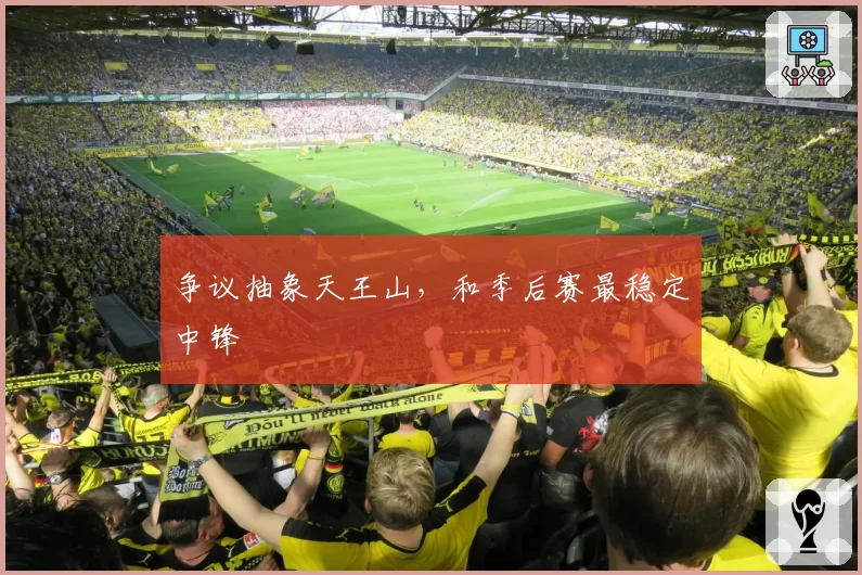 争议抽象天王山，和季后赛最稳定中锋